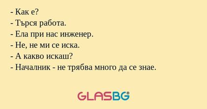 Как е? - Търся работа. - Ела...