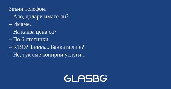 Звъни телефон. – Ало, долари имате...