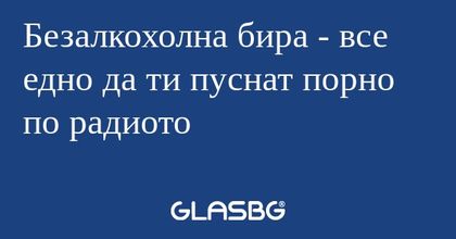 Безалкохолна бира - все едно да...