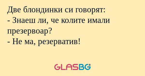 Две блондинки си говорят: - Знаеш...