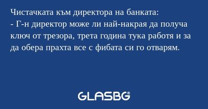 Чистачката към директора на банката...