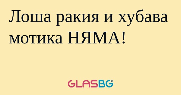 Лоша ракия и хубава мотика НЯМА...