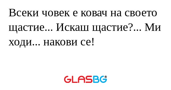 Всеки човек е ковач на своето щастие...