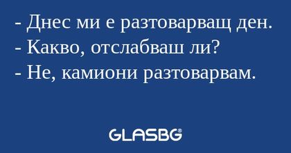 Днес ми е разтоварващ ден...