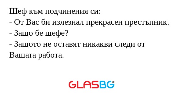 Шеф към подчинения си: - От Вас...