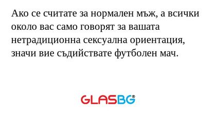 Ако се считате за нормален мъж, а всички около вас само говорят за вашата нетрадиционна сексуална ориентация, значи вие съдийствате футболен мач.