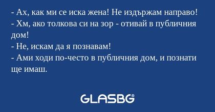 Ах, как ми се иска жена! Не издържам...