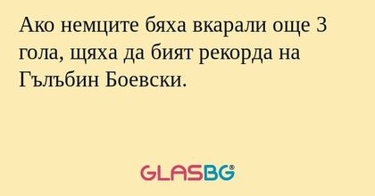 Ако немците бяха вкарали още 3 гола, щяха да бият рекорда на Гълъбин Боевски.