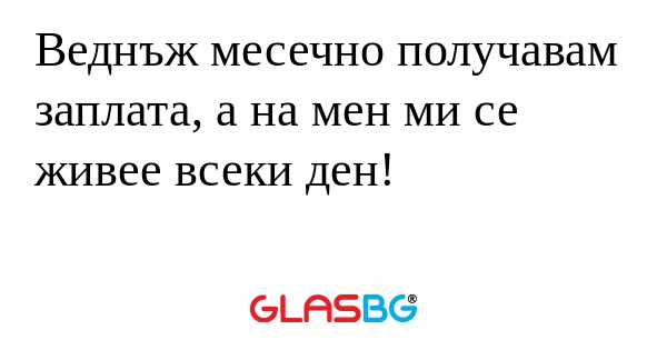 Веднъж месечно получавам заплата...
