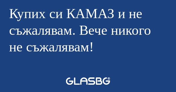 Купих си КАМАЗ и не съжалявам...