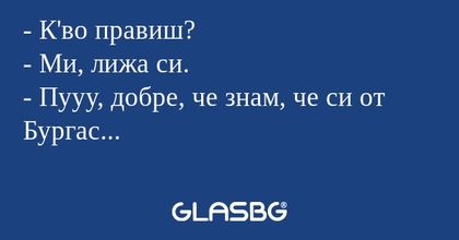 К'во правиш? - Ми, лижа си...