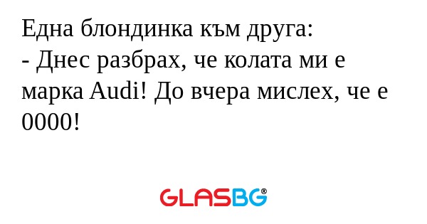 Една блондинка към друга: - Днес...