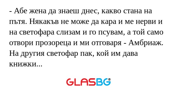 Абе жена да знаеш днес, какво...
