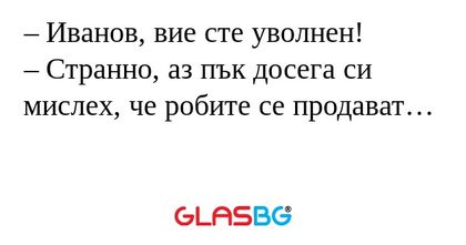 Иванов, вие сте уволнен! – Странно...