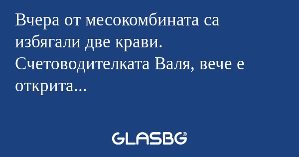 Вчера от месокомбината са избягали...