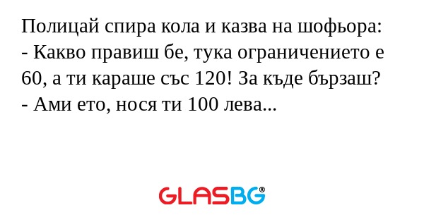 Полицай спира кола и казва на шофьора...