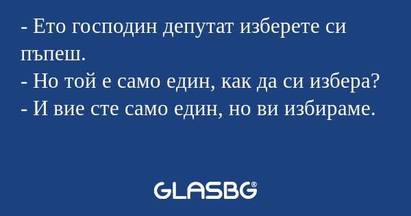 Ето господин депутат изберете...